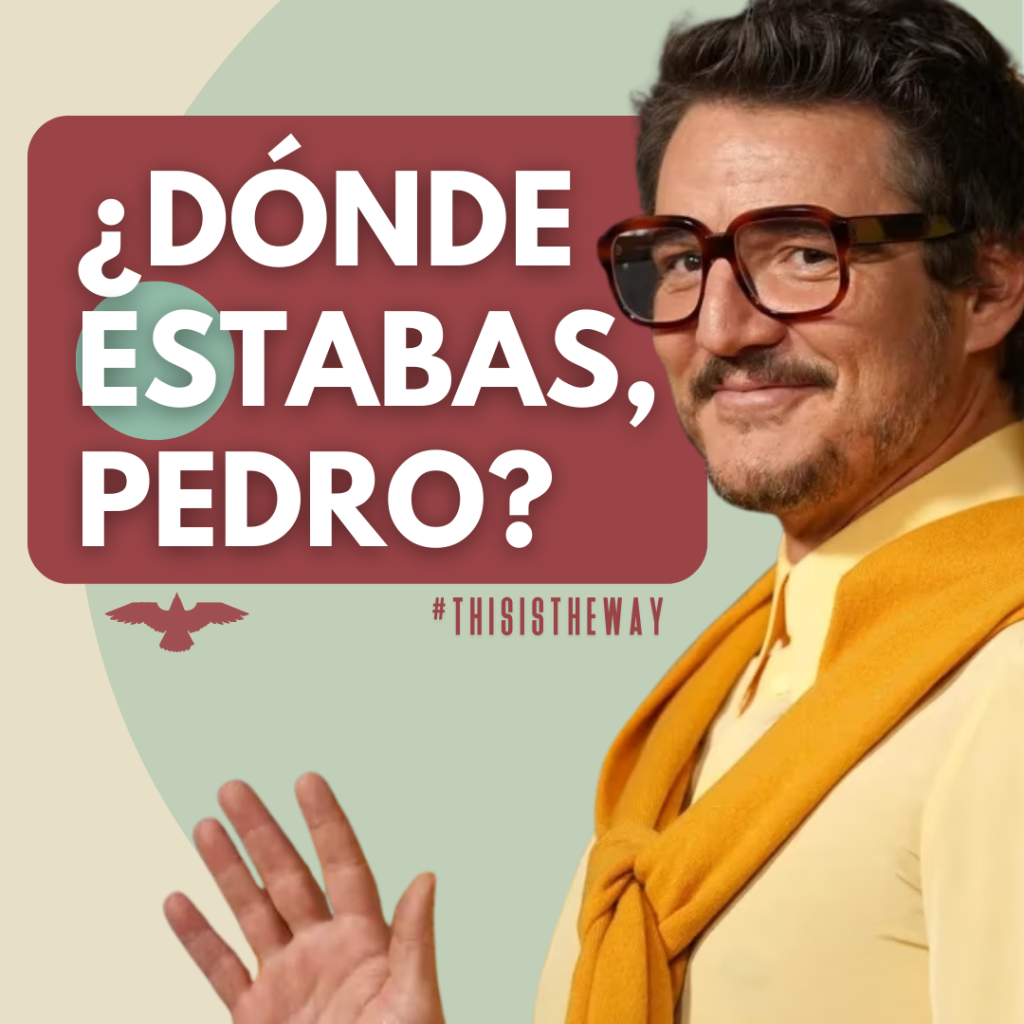 Composición creativa con la imagen del actor Pedro Pascal y la leyenda «¿Dónde estabas, Pedro?» y el hashtag #ThisIsTheWay